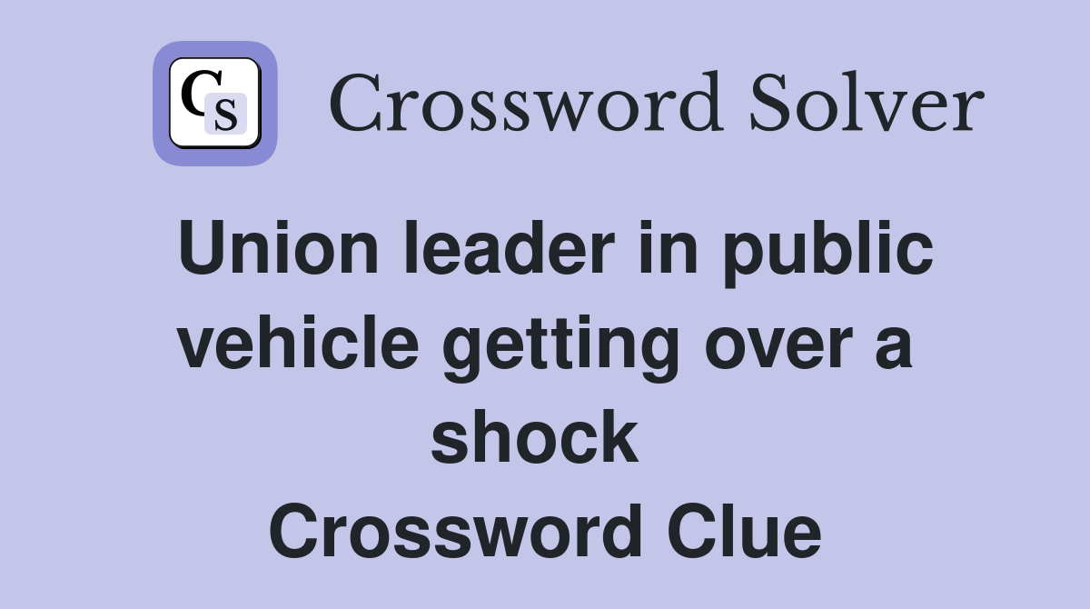 Union leader in public vehicle getting over a shock  Crossword Clue