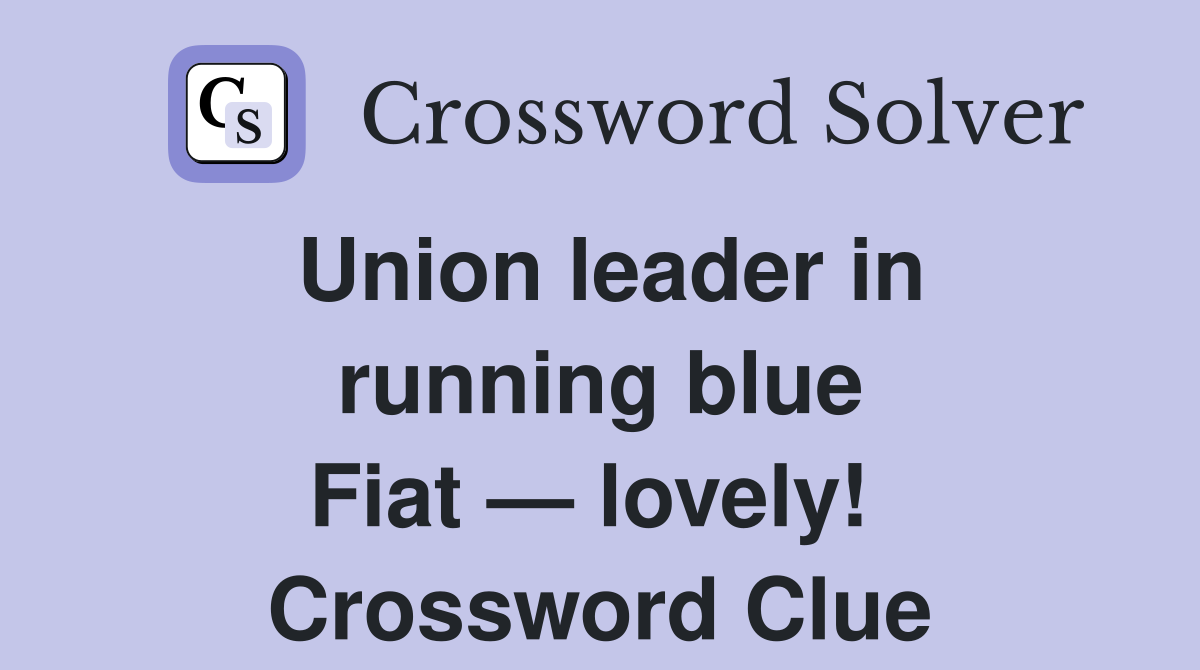 Union leader in running blue Fiat — lovely!  Crossword Clue
