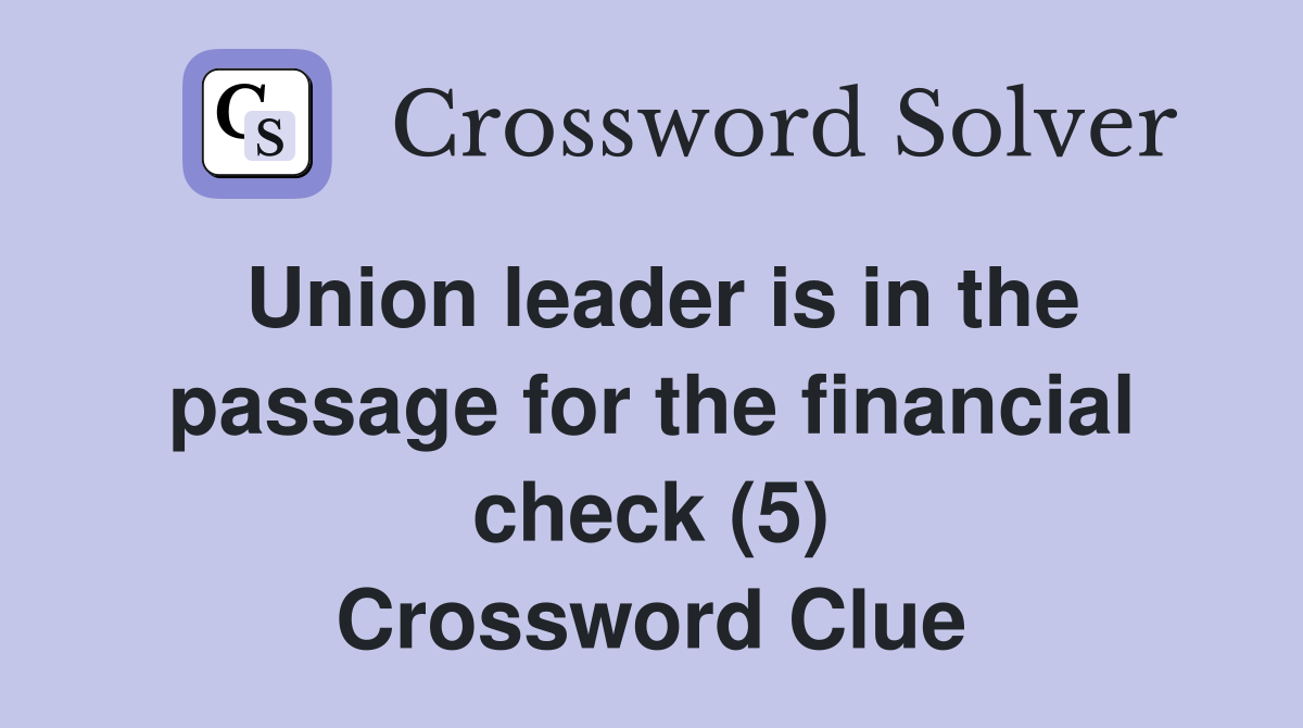 Union leader is in the passage for the financial check (5) Crossword Clue