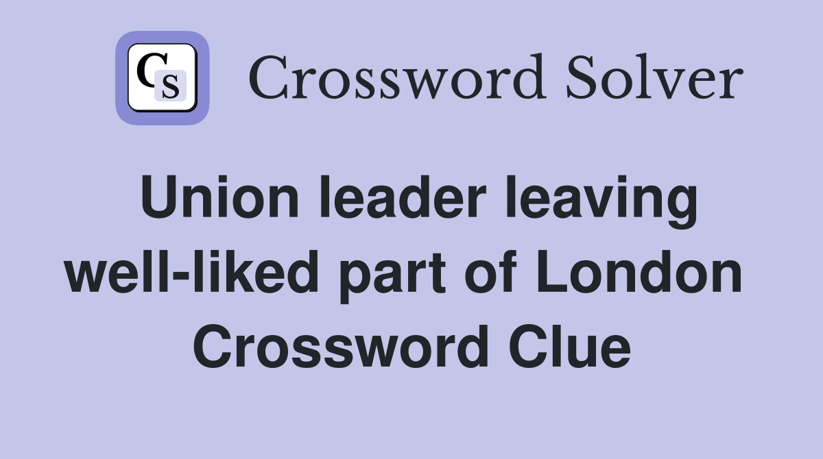 Union leader leaving well-liked part of London  Crossword Clue