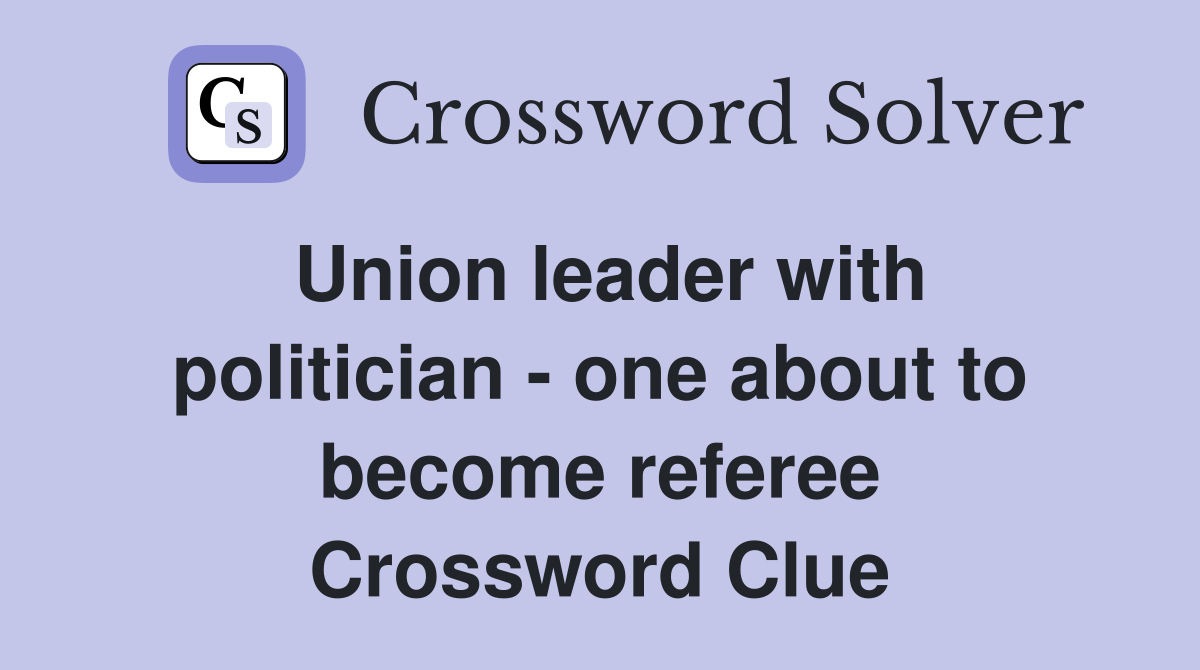 Union leader with politician - one about to become referee Crossword Clue