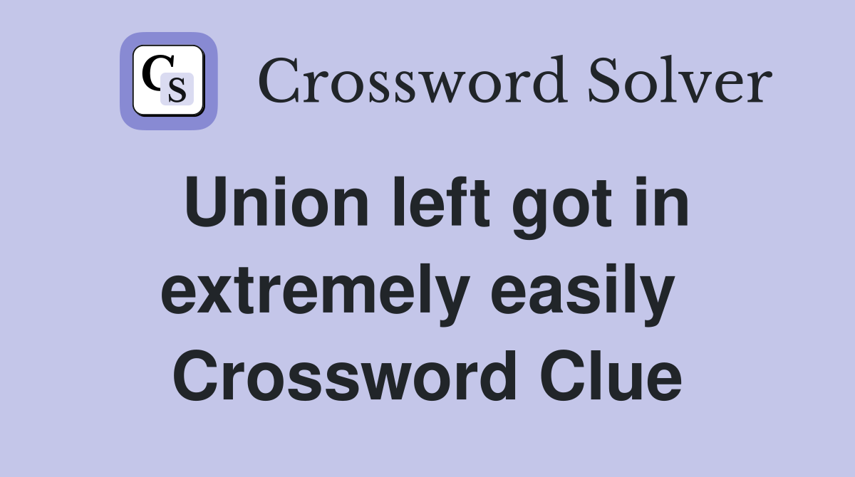 Union left got in extremely easily  Crossword Clue