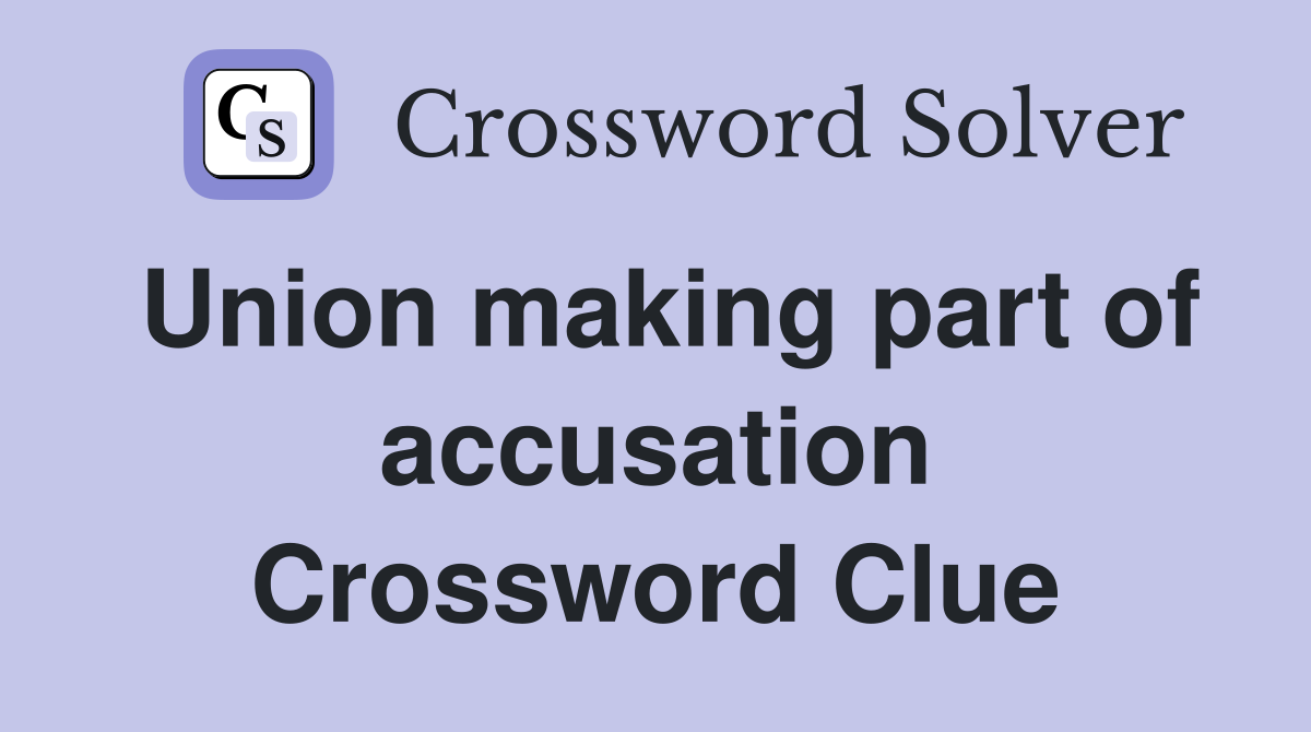 Union making part of accusation Crossword Clue