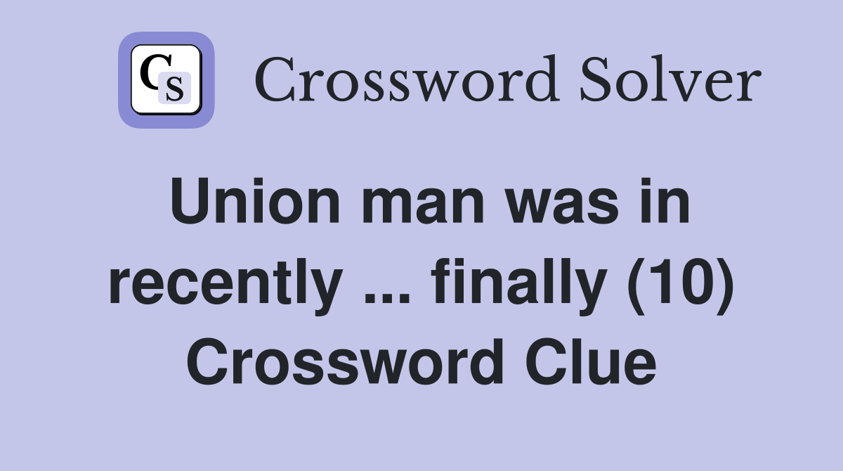 Union man was in recently ... finally (10) Crossword Clue
