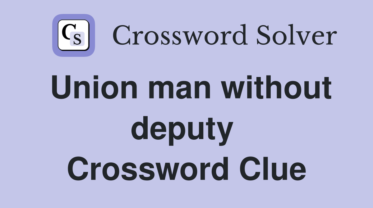 Union man without deputy  Crossword Clue