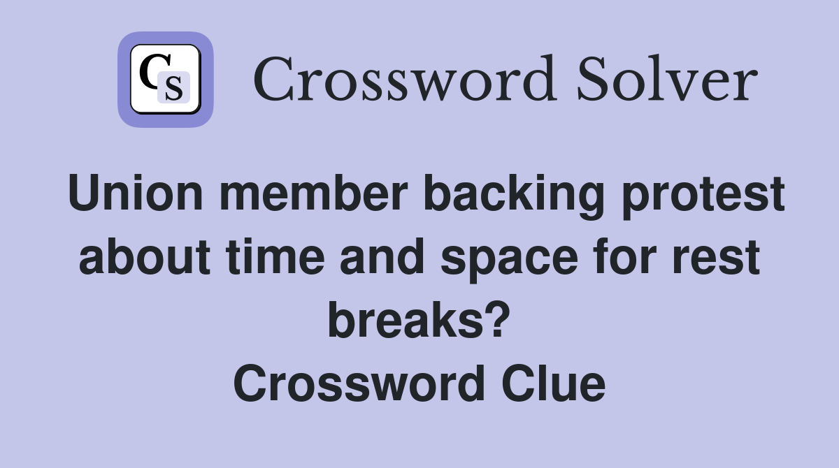 Union member backing protest about time and space for rest breaks? Crossword Clue