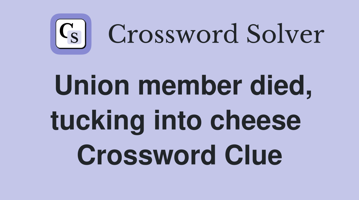 Union member died, tucking into cheese  Crossword Clue