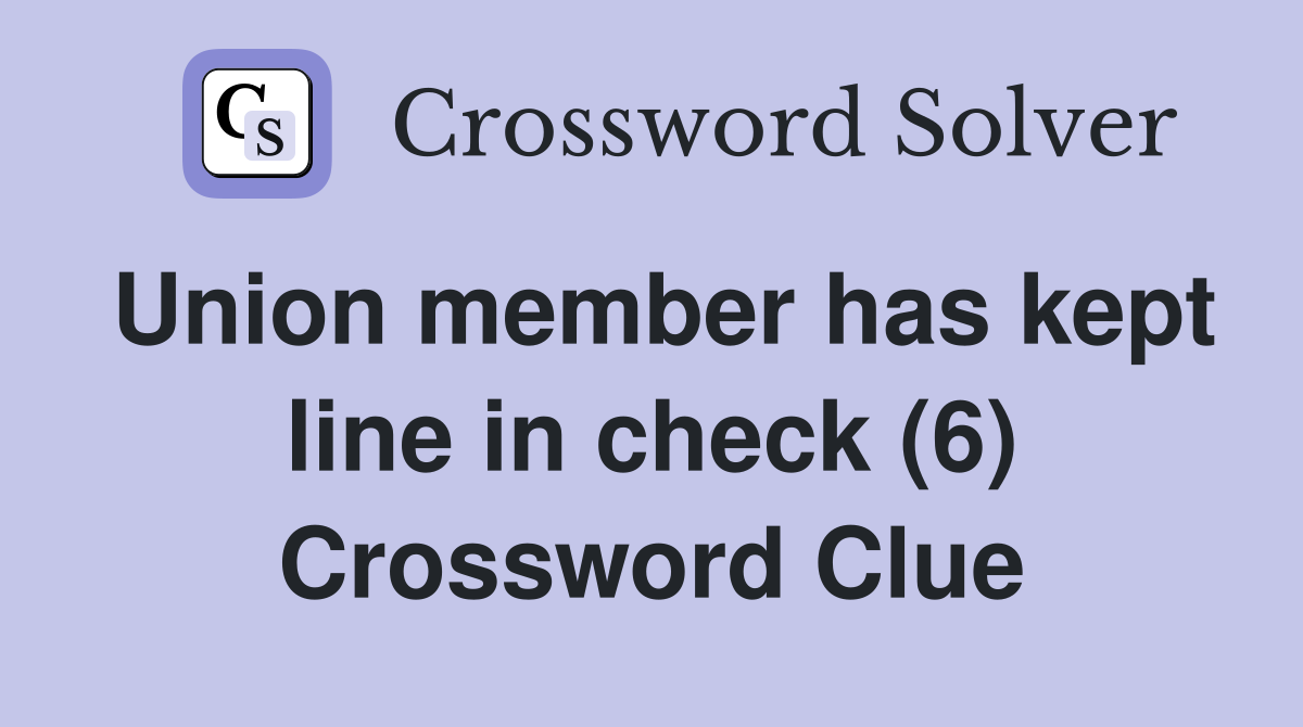 Union member has kept line in check (6) Crossword Clue