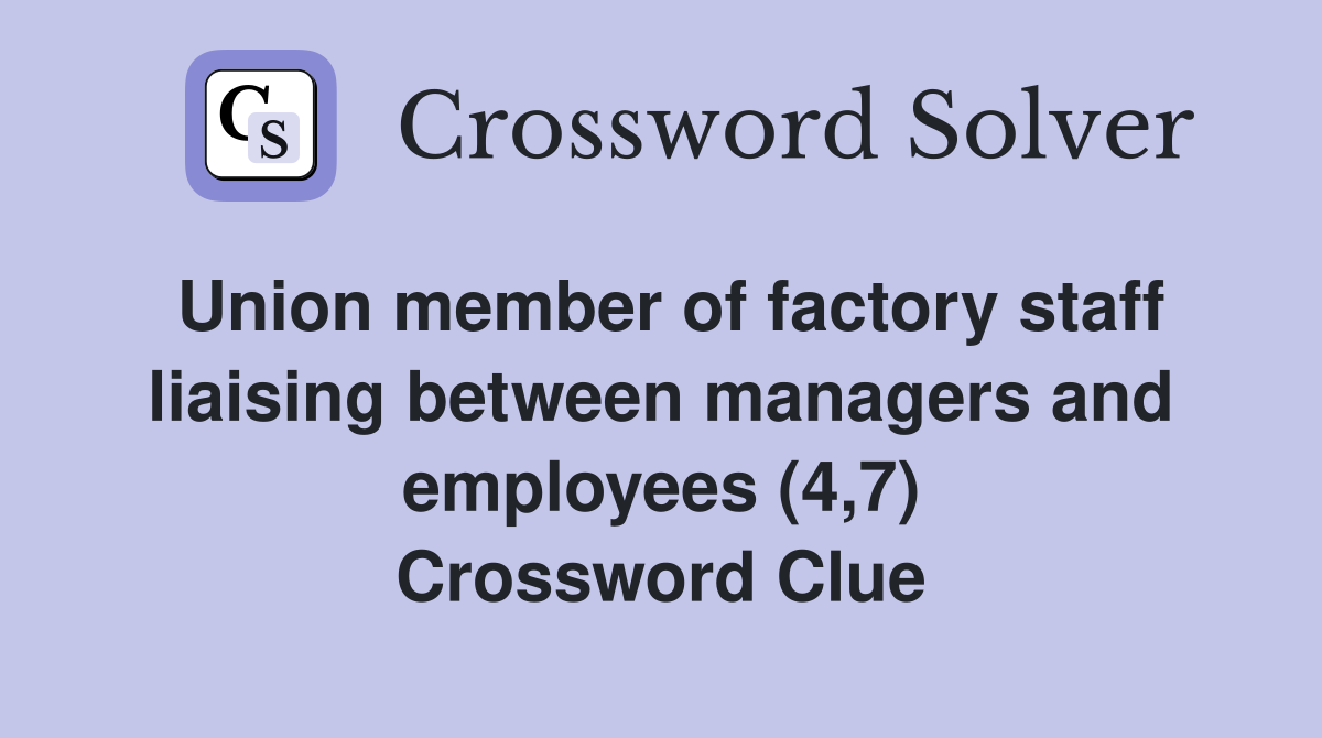 Union member of factory staff liaising between managers and employees (4,7) Crossword Clue
