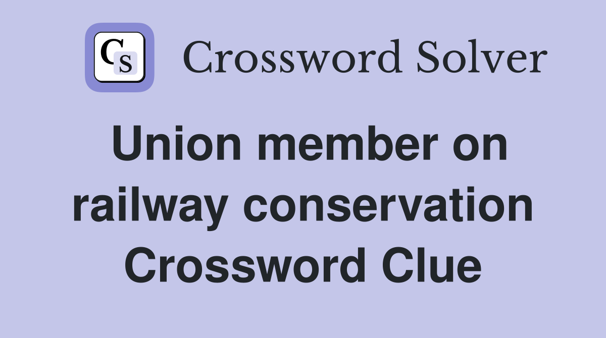 Union member on railway conservation Crossword Clue