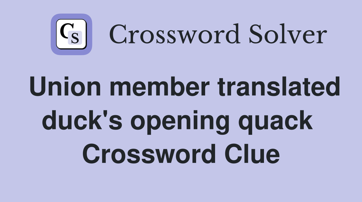 Union member translated duck's opening quack  Crossword Clue