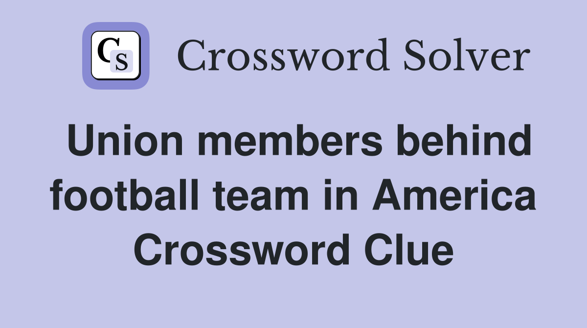 Union members behind football team in America Crossword Clue