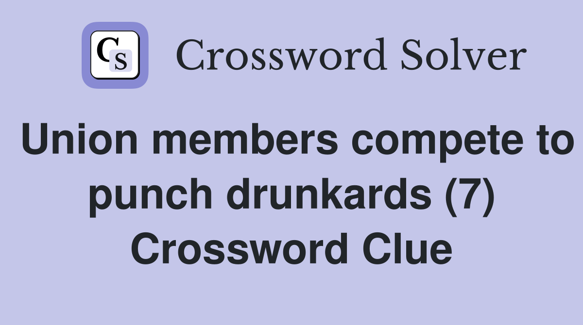 Union members compete to punch drunkards (7) Crossword Clue