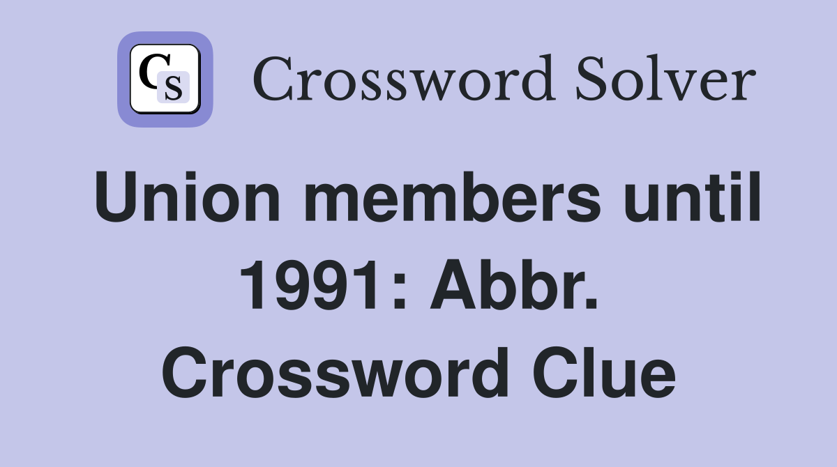 Union members until 1991: Abbr. Crossword Clue