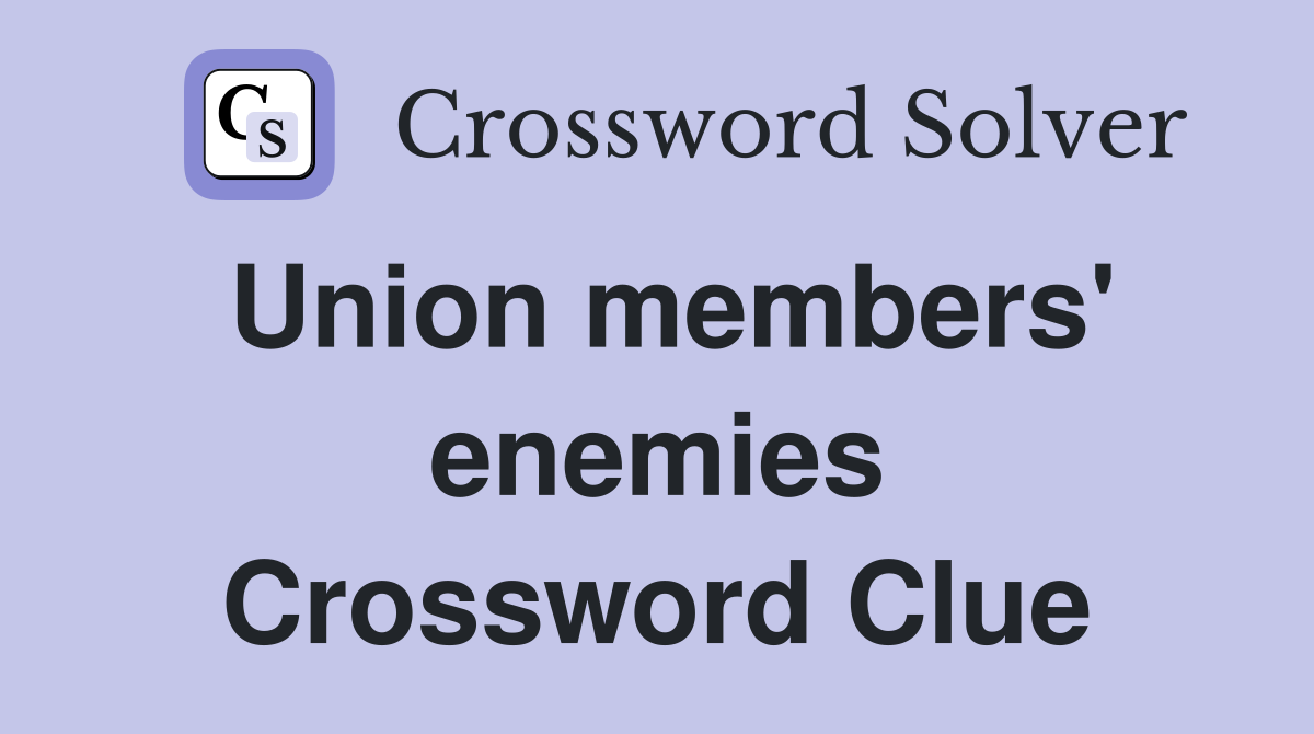 Union members' enemies Crossword Clue