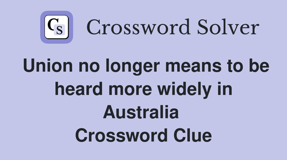 Union no longer means to be heard more widely in Australia  Crossword Clue