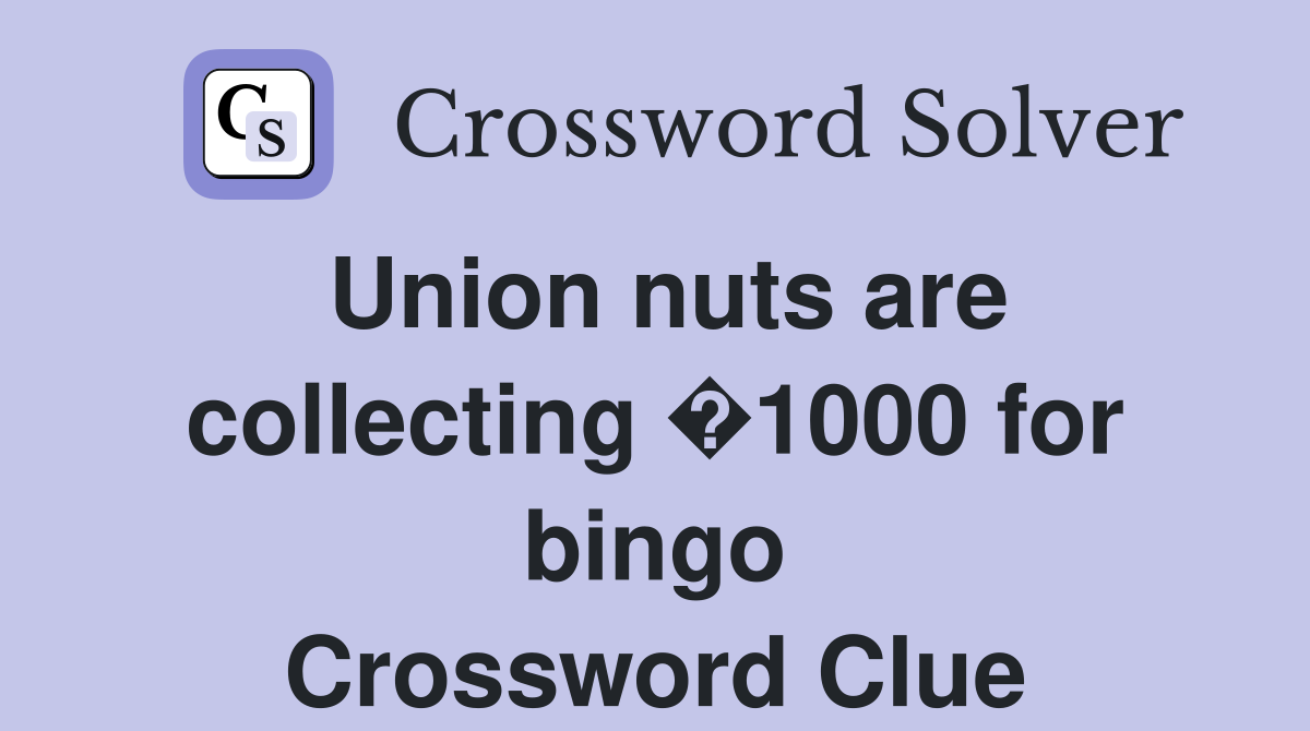 Union nuts are collecting �1000 for bingo Crossword Clue