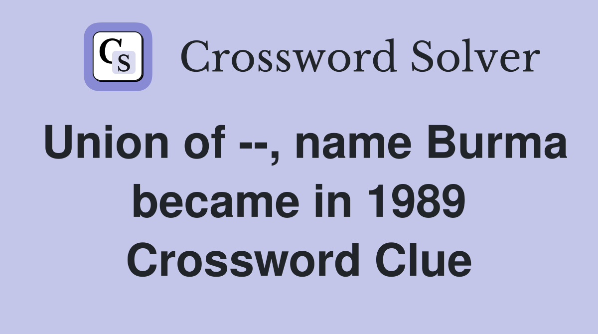 Union of --, name Burma became in 1989 Crossword Clue
