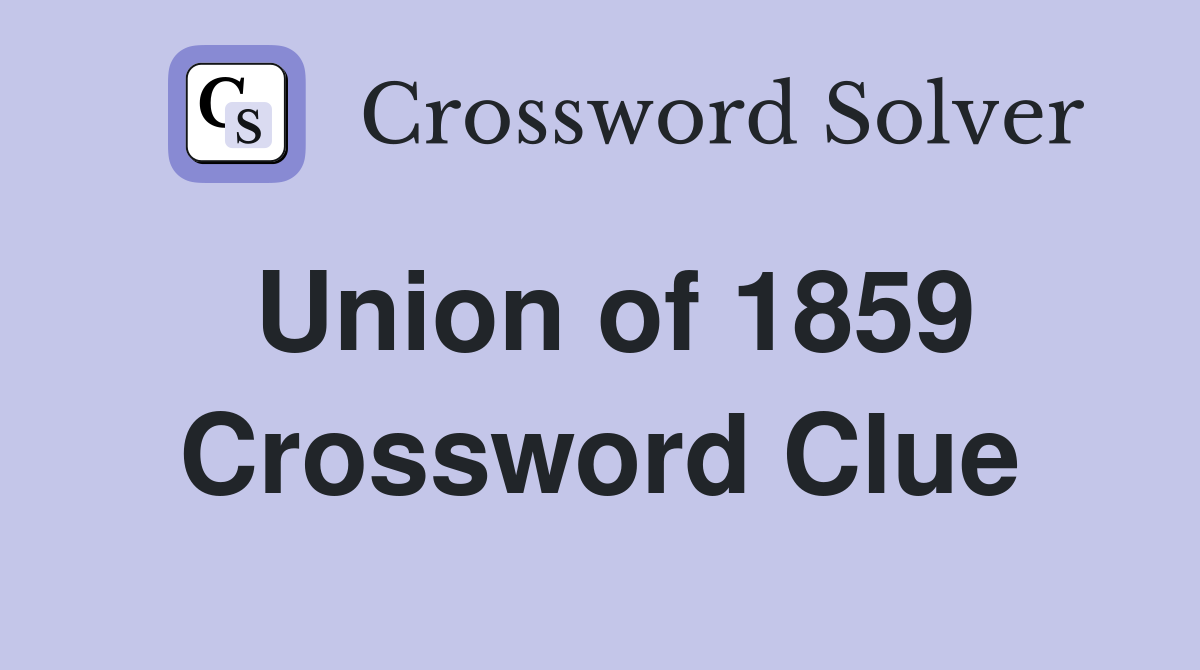 Union of 1859 Crossword Clue
