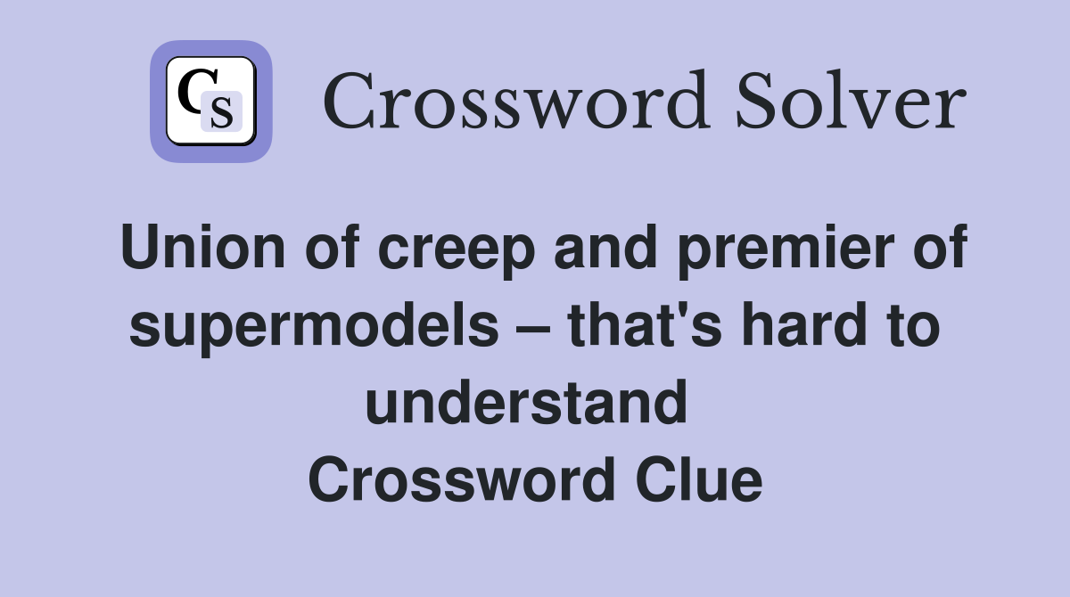 Union of creep and premier of supermodels – that's hard to understand  Crossword Clue
