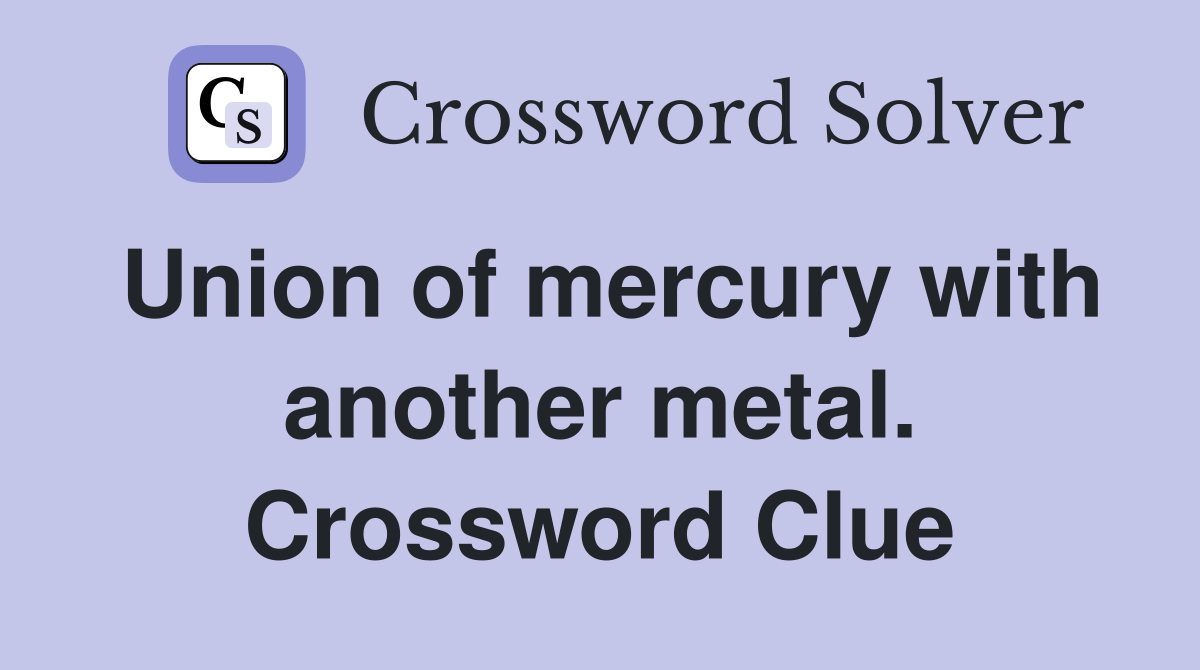 Union of mercury with another metal. Crossword Clue