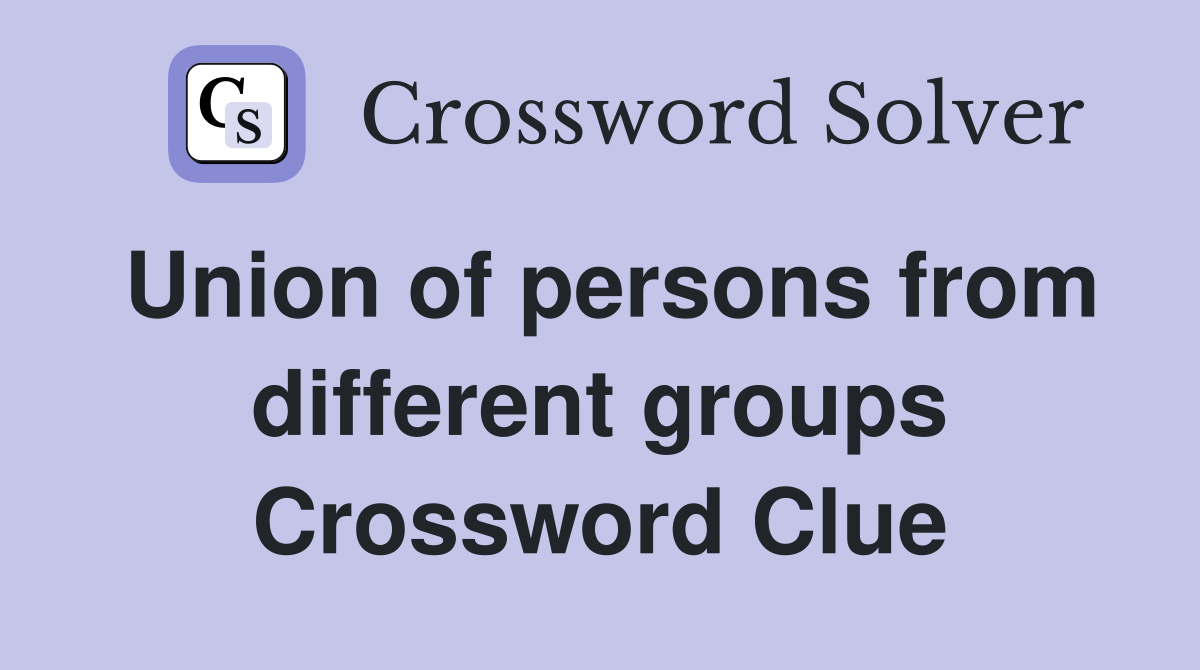 Union of persons from different groups Crossword Clue