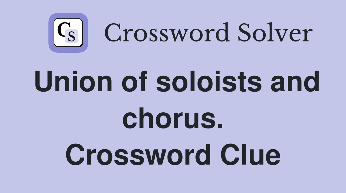Union of soloists and chorus. Crossword Clue