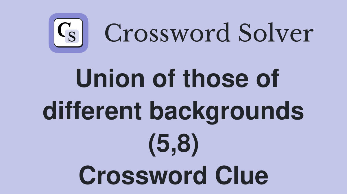 Union of those of different backgrounds (5,8) Crossword Clue
