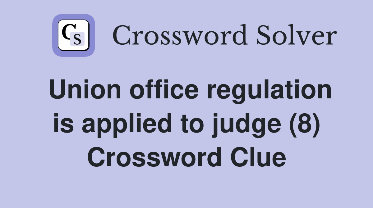 Union office regulation is applied to judge (8) Crossword Clue