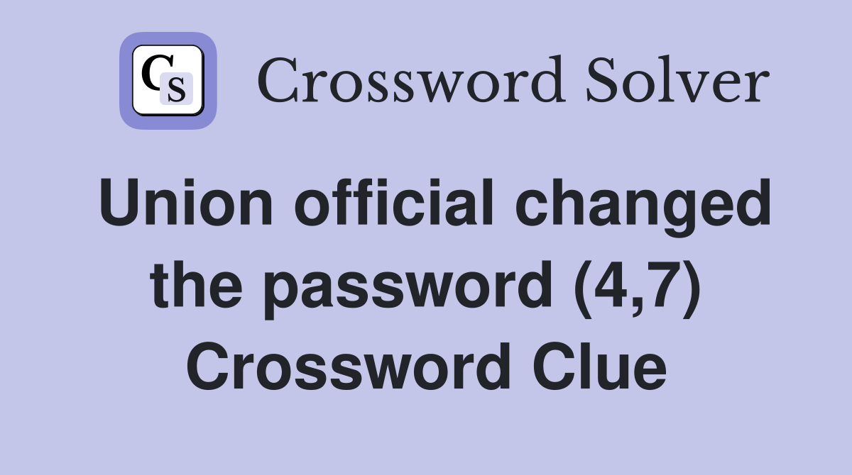 Union official changed the password (4,7) Crossword Clue