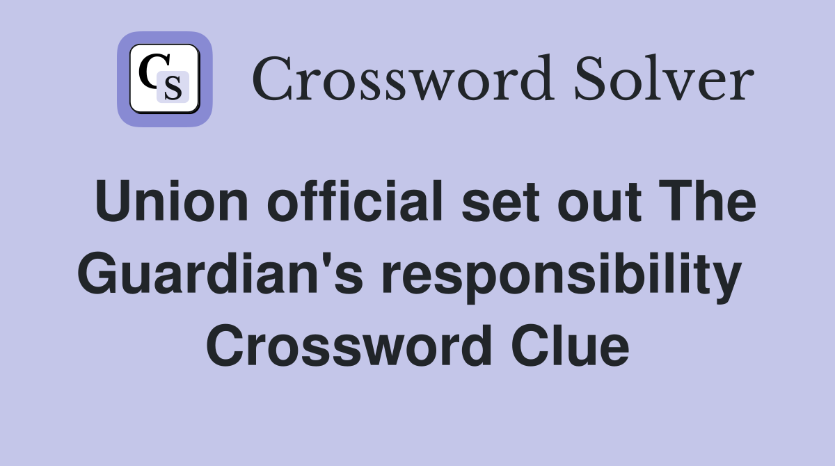 Union official set out The Guardian's responsibility  Crossword Clue
