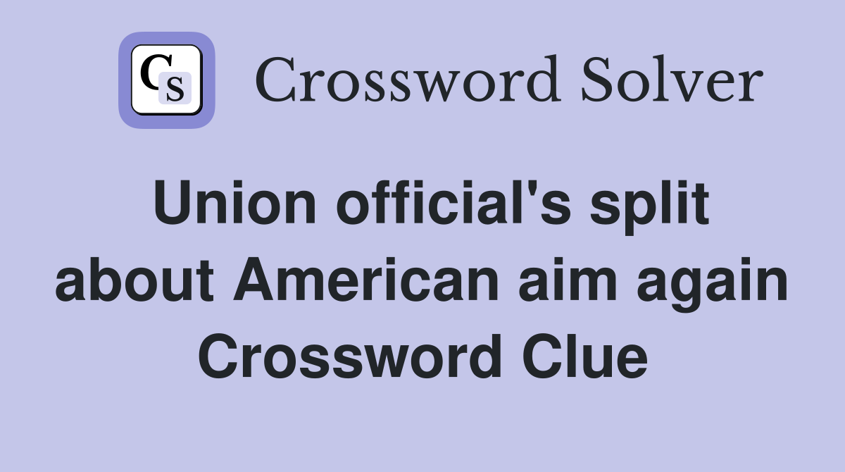 Union official's split about American aim again Crossword Clue