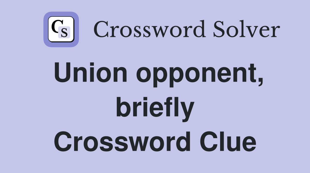 Union opponent, briefly Crossword Clue