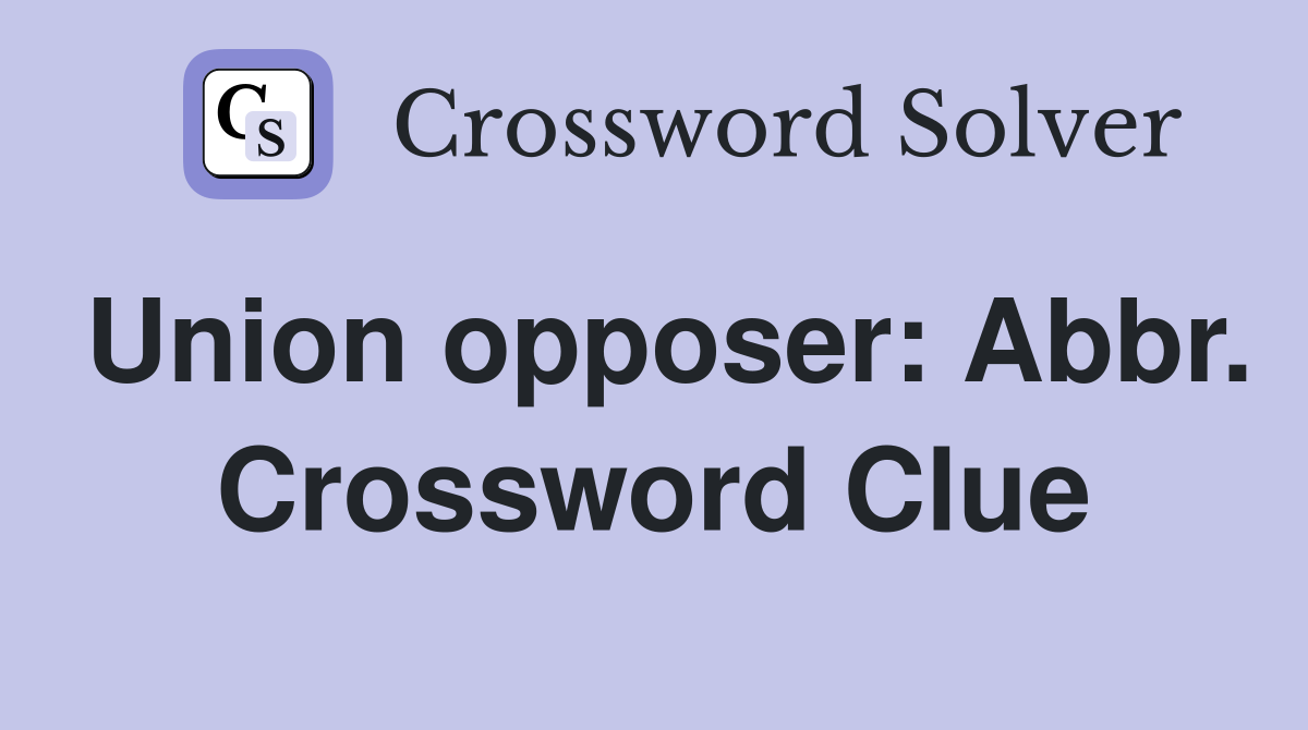 Union opposer: Abbr. Crossword Clue