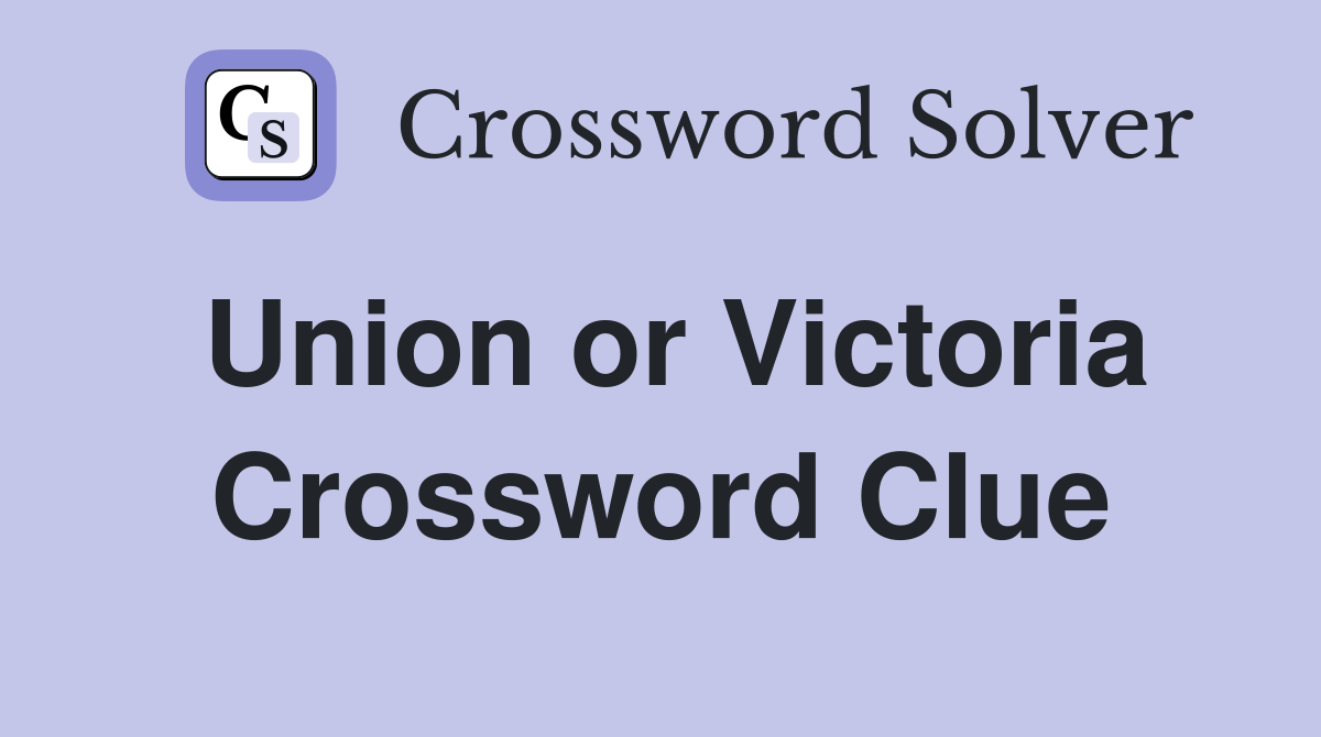 Union or Victoria Crossword Clue