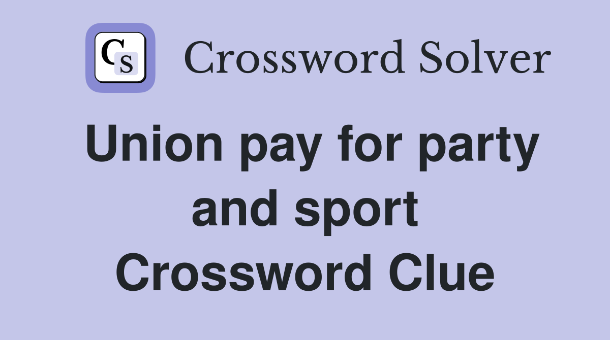 Union pay for party and sport Crossword Clue