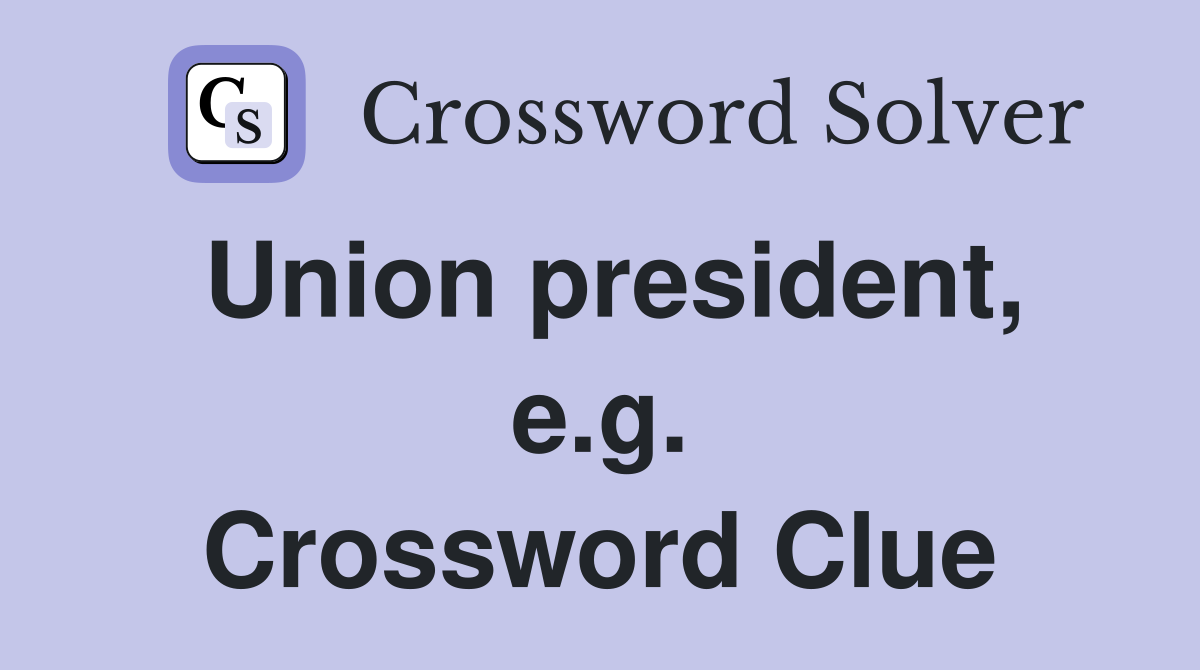 Union president, e.g. Crossword Clue