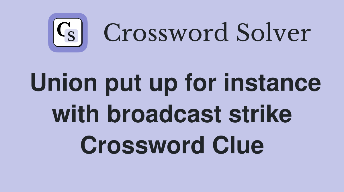 Union put up for instance with broadcast strike Crossword Clue
