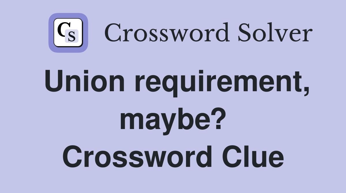 Union requirement, maybe? Crossword Clue