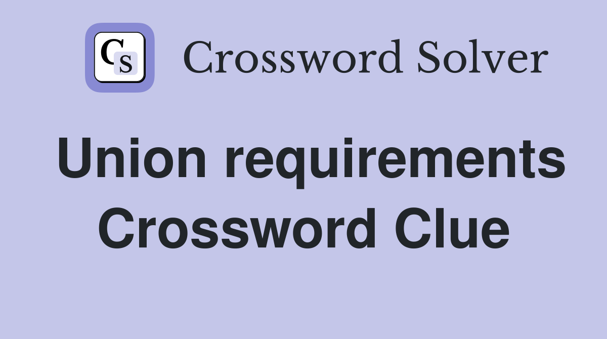 Union requirements Crossword Clue
