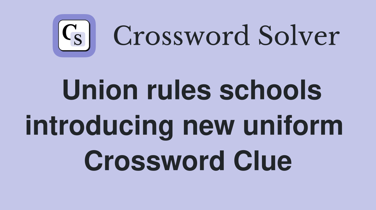 Union rules schools introducing new uniform  Crossword Clue