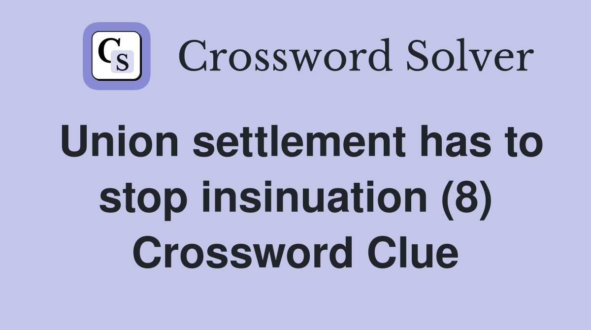 Union settlement has to stop insinuation (8) Crossword Clue