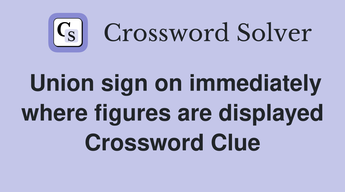 Union sign on immediately where figures are displayed Crossword Clue