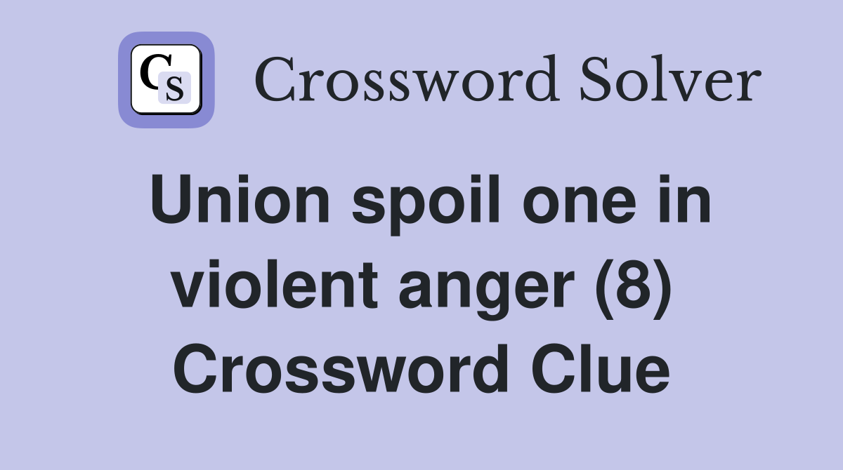 Union spoil one in violent anger (8) Crossword Clue