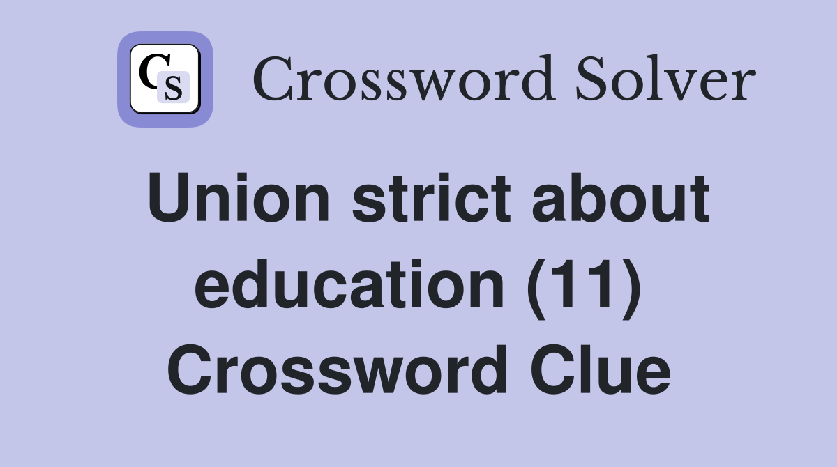 Union strict about education (11) Crossword Clue
