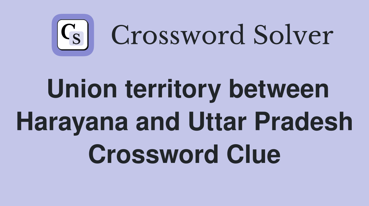 Union territory between Harayana and Uttar Pradesh Crossword Clue
