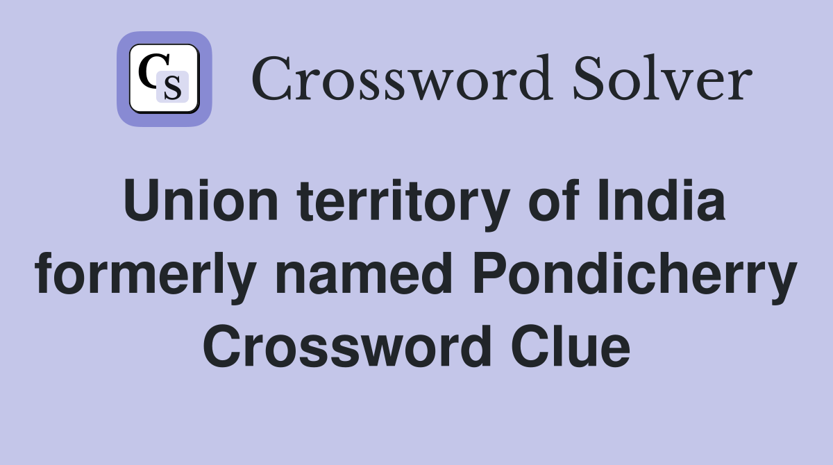 Union territory of India formerly named Pondicherry Crossword Clue