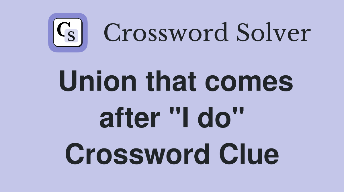 Union that comes after "I do" Crossword Clue