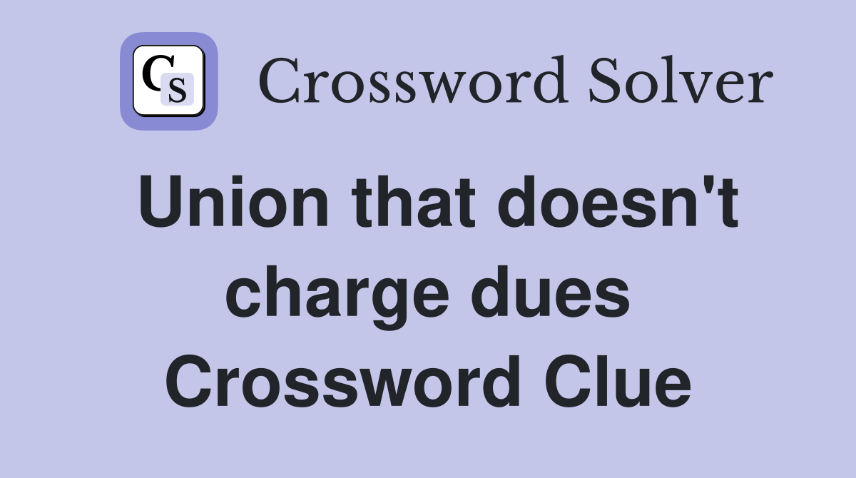 Union that doesn't charge dues Crossword Clue