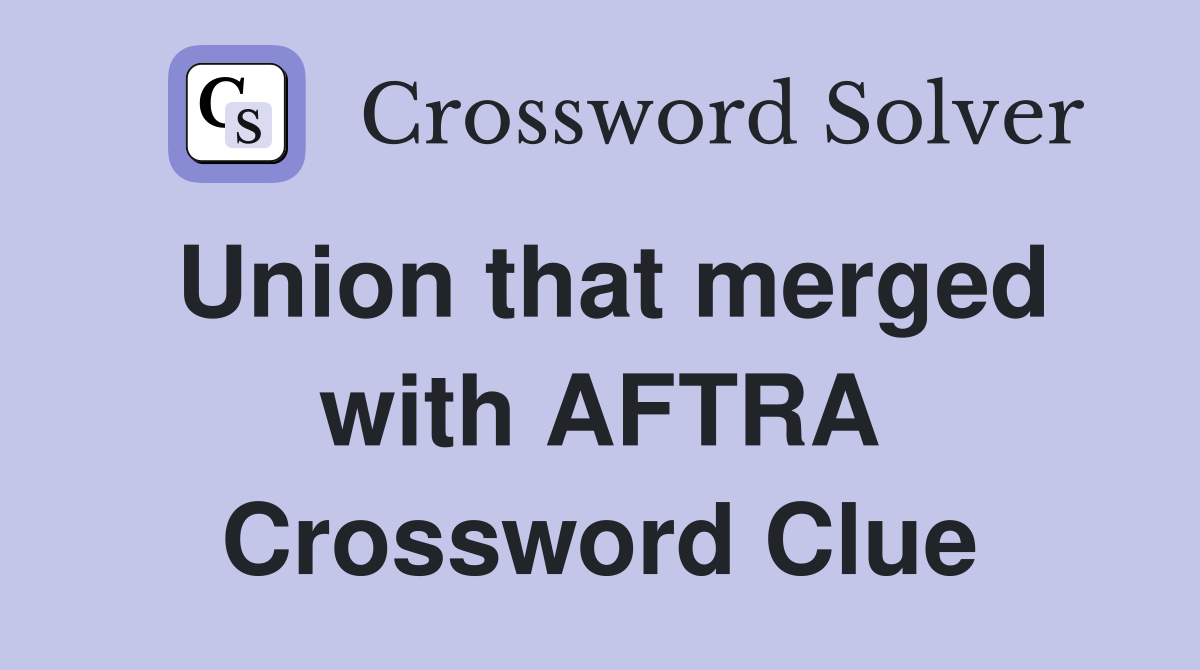 Union that merged with AFTRA Crossword Clue